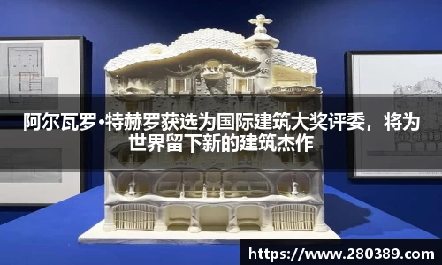 阿尔瓦罗·特赫罗获选为国际建筑大奖评委，将为世界留下新的建筑杰作