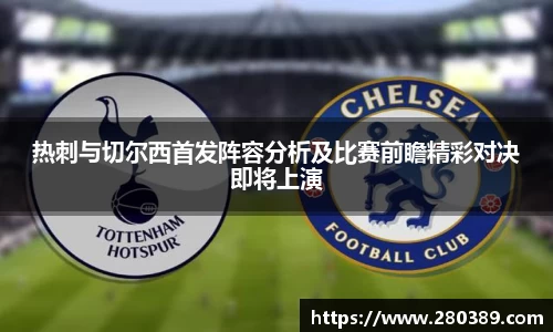 热刺与切尔西首发阵容分析及比赛前瞻精彩对决即将上演