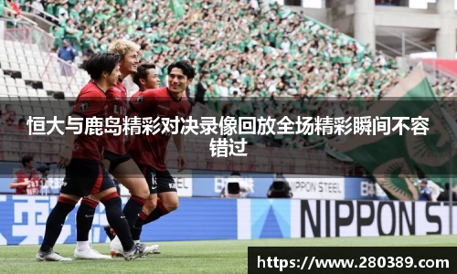 恒大与鹿岛精彩对决录像回放全场精彩瞬间不容错过