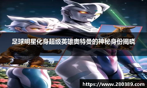 足球明星化身超级英雄奥特曼的神秘身份揭晓